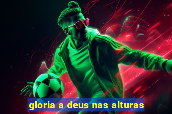 gloria a deus nas alturas